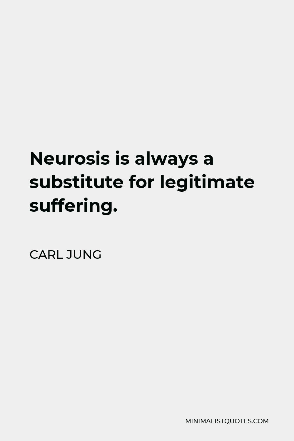 Carl Jung Quote - Neurosis is always a substitute for legitimate suffering.