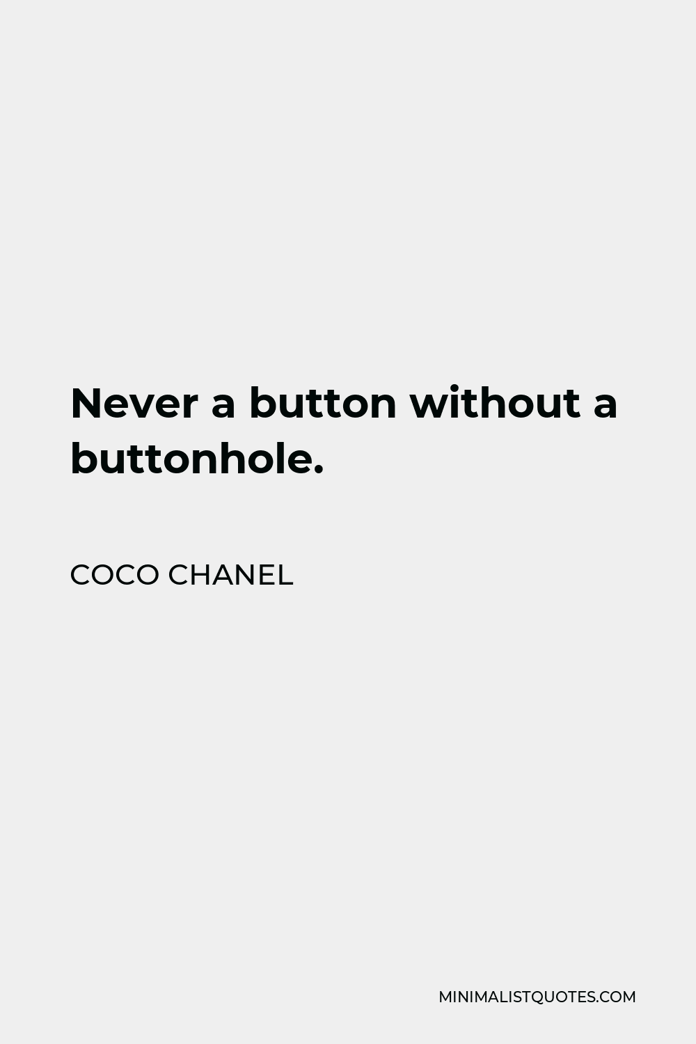 Coco Chanel Quote - Never a button without a buttonhole.