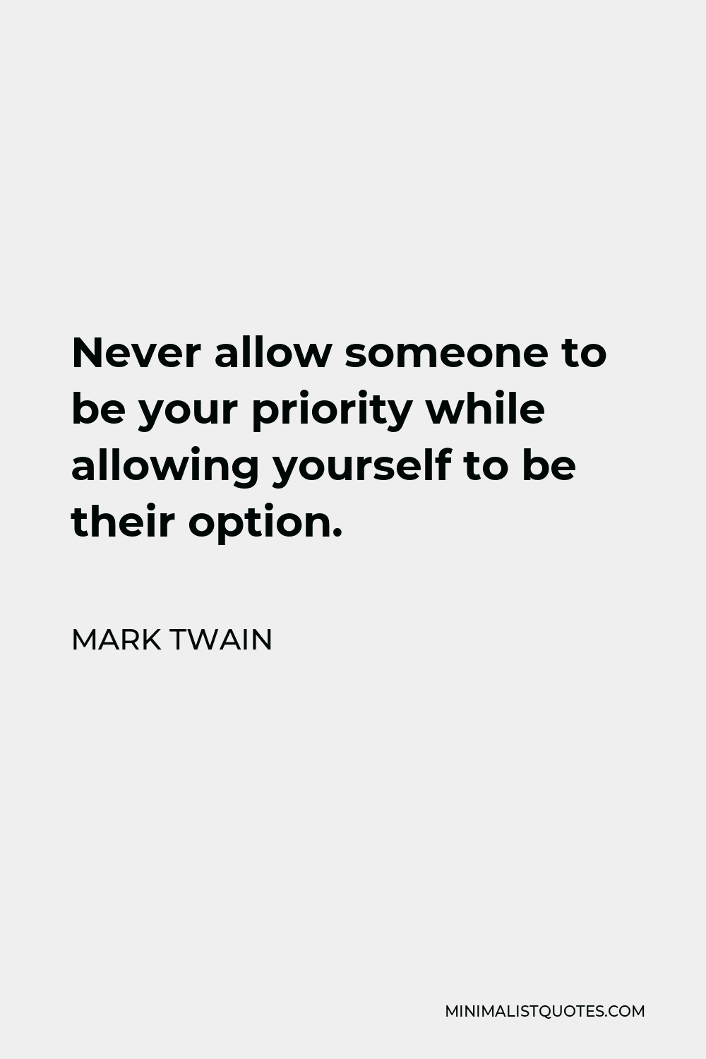 Mark Twain Quote: Never allow someone to be your priority while ...