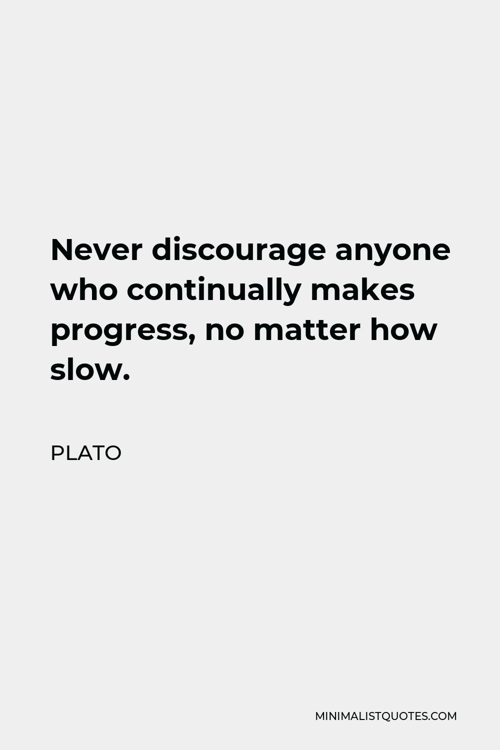 Plato Quote - Never discourage anyone who continually makes progress, no matter how slow.