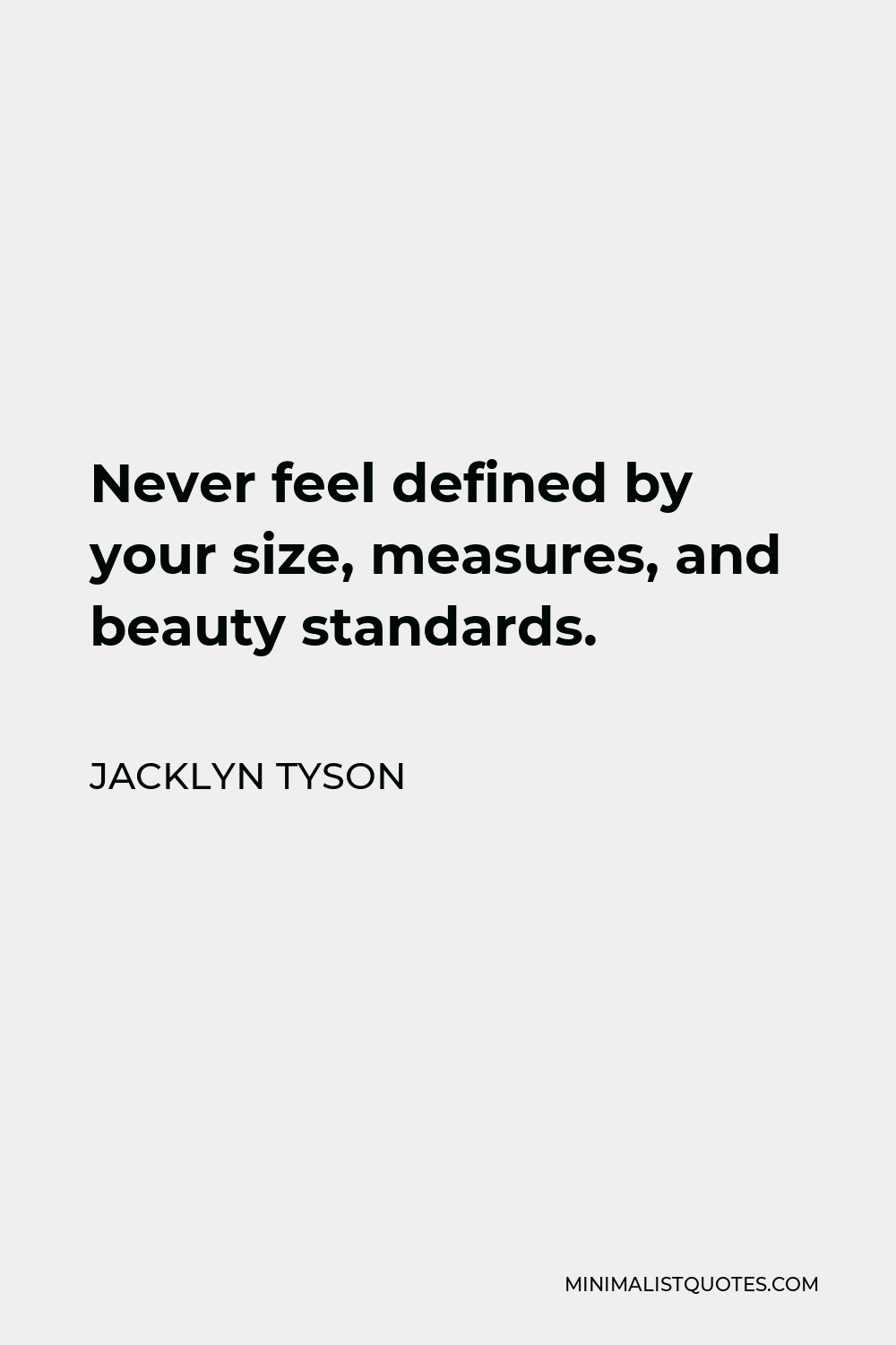 Jacklyn Tyson Quote - Never feel defined by your size, measures, and beauty standards.