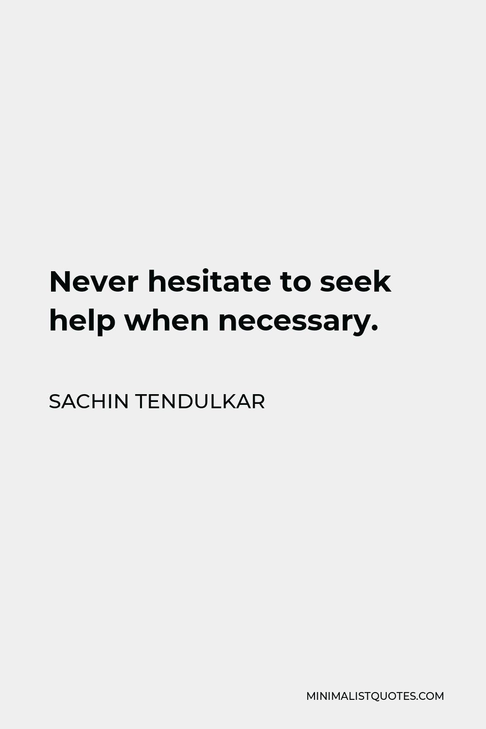 Sachin Tendulkar Quote - Never hesitate to seek help when necessary.