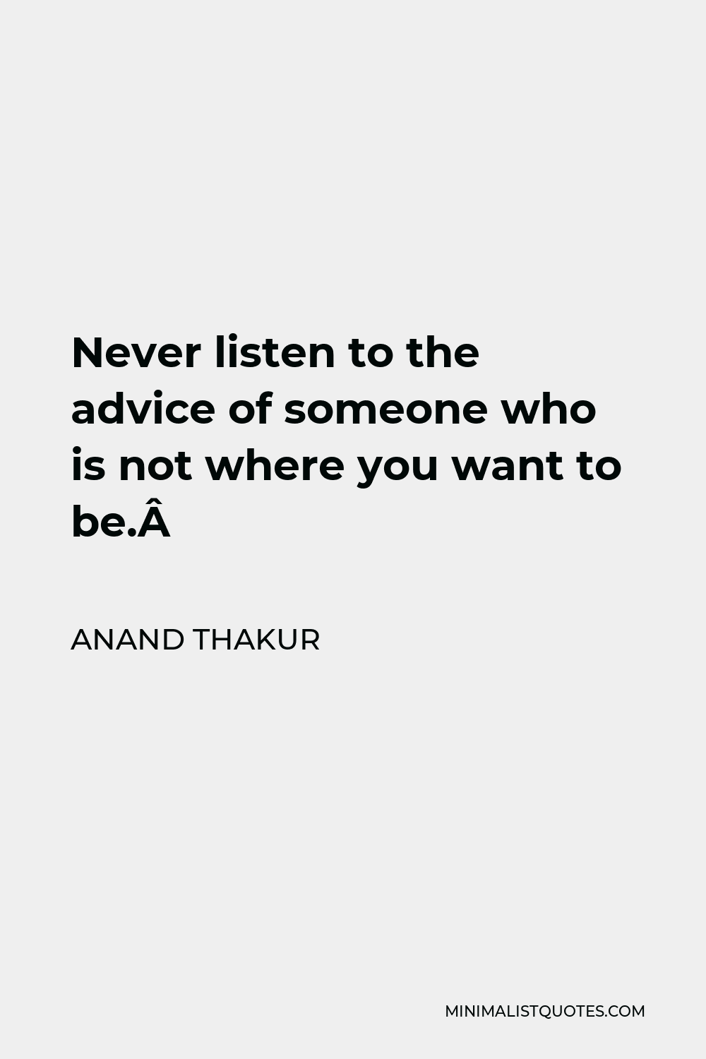 anand-thakur-quote-never-listen-to-the-advice-of-someone-who-is-not