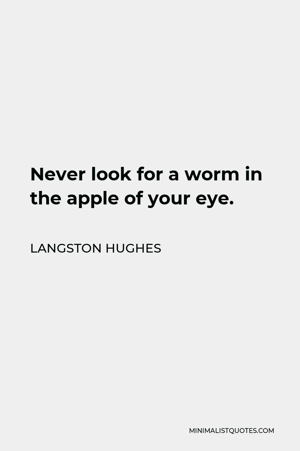 Langston Hughes Quote - Never look for a worm in the apple of your eye.