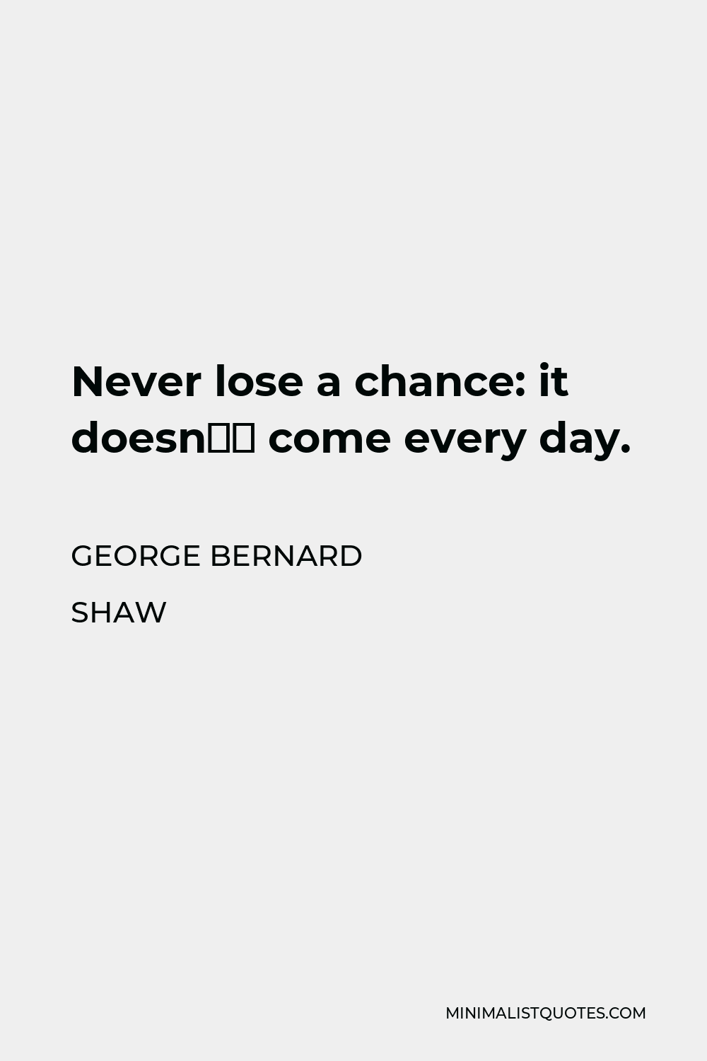 George Bernard Shaw Quote - Never lose a chance: it doesn’t come every day.