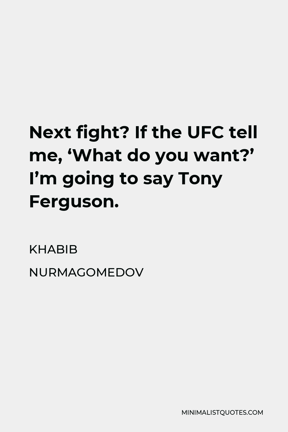 Khabib Nurmagomedov Quote - Next fight? If the UFC tell me, ‘What do you want?’ I’m going to say Tony Ferguson.