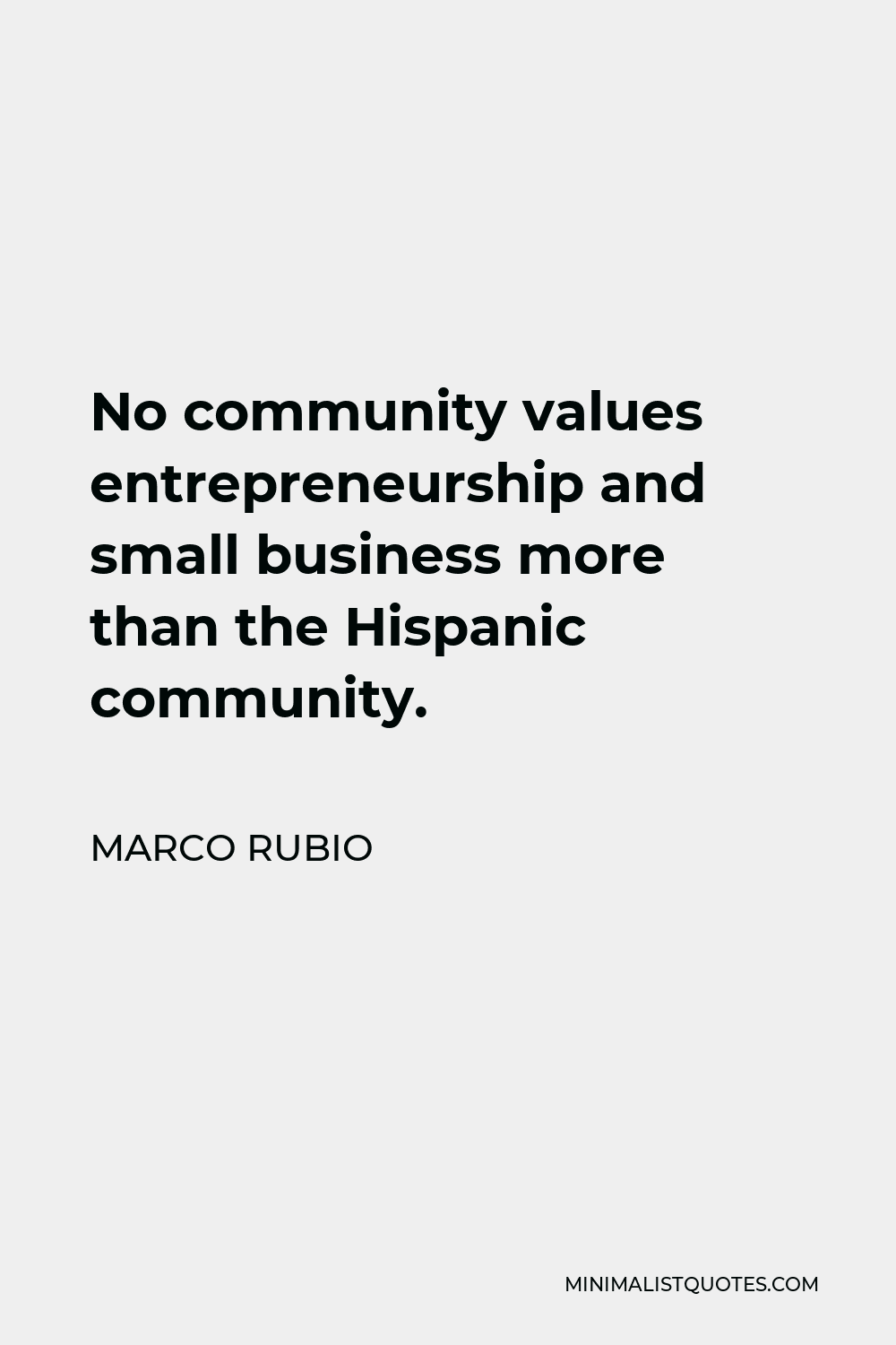 Marco Rubio Quote - No community values entrepreneurship and small business more than the Hispanic community.
