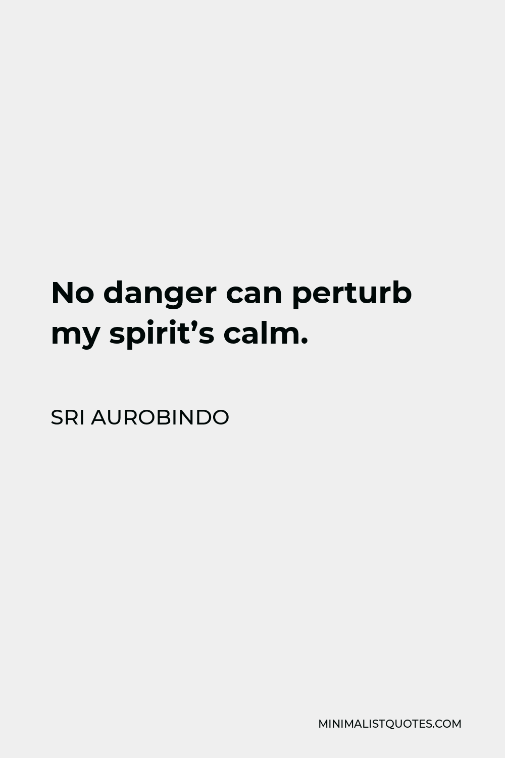 Sri Aurobindo Quote - No danger can perturb my spirit’s calm.