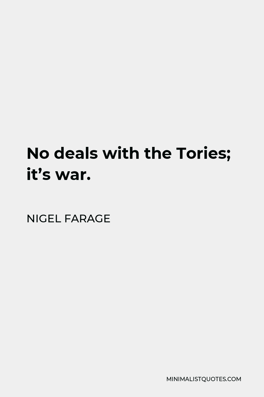 Nigel Farage Quote - No deals with the Tories; it’s war.