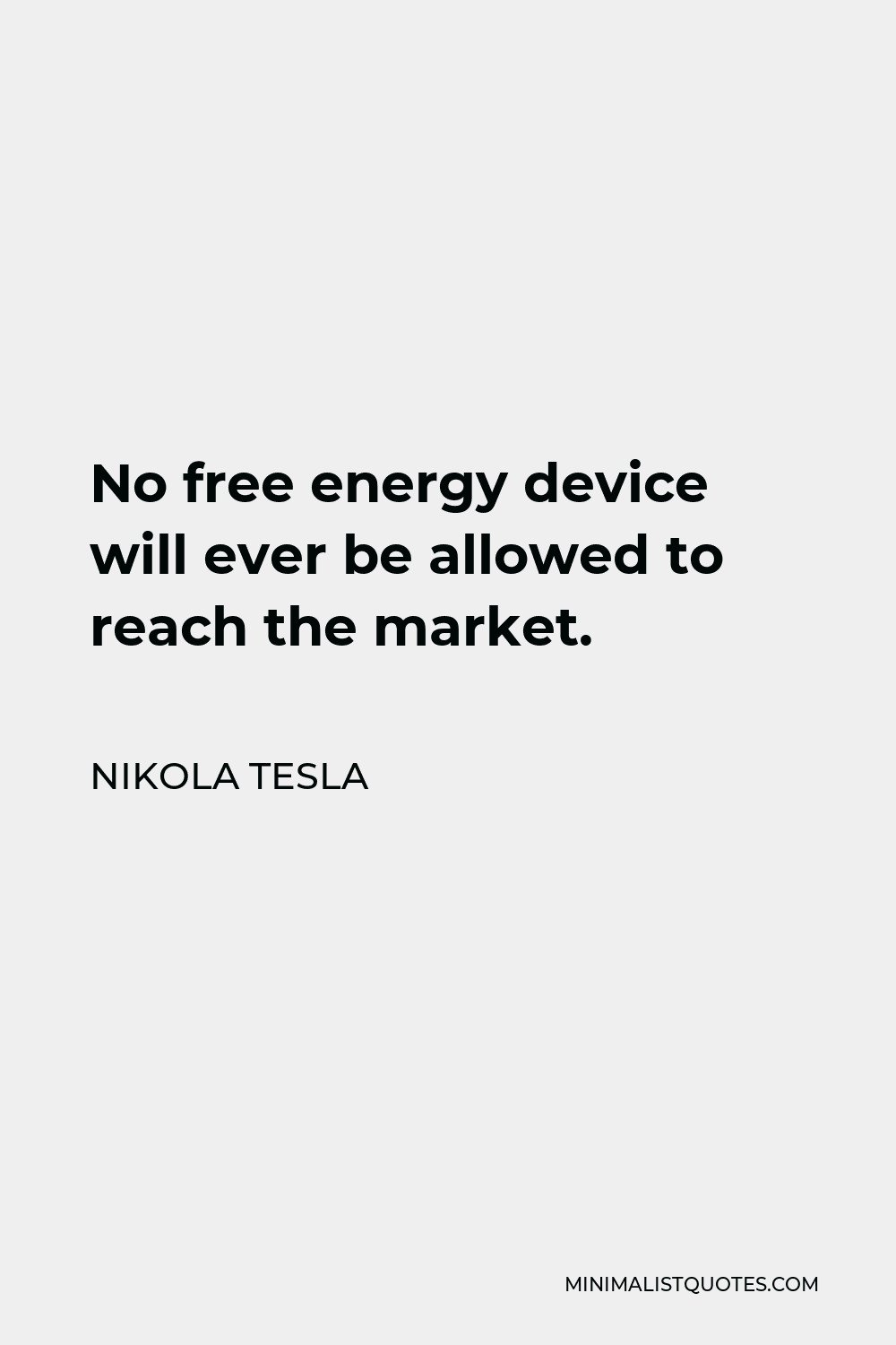 Nikola Tesla Quote - No free energy device will ever be allowed to reach the market.