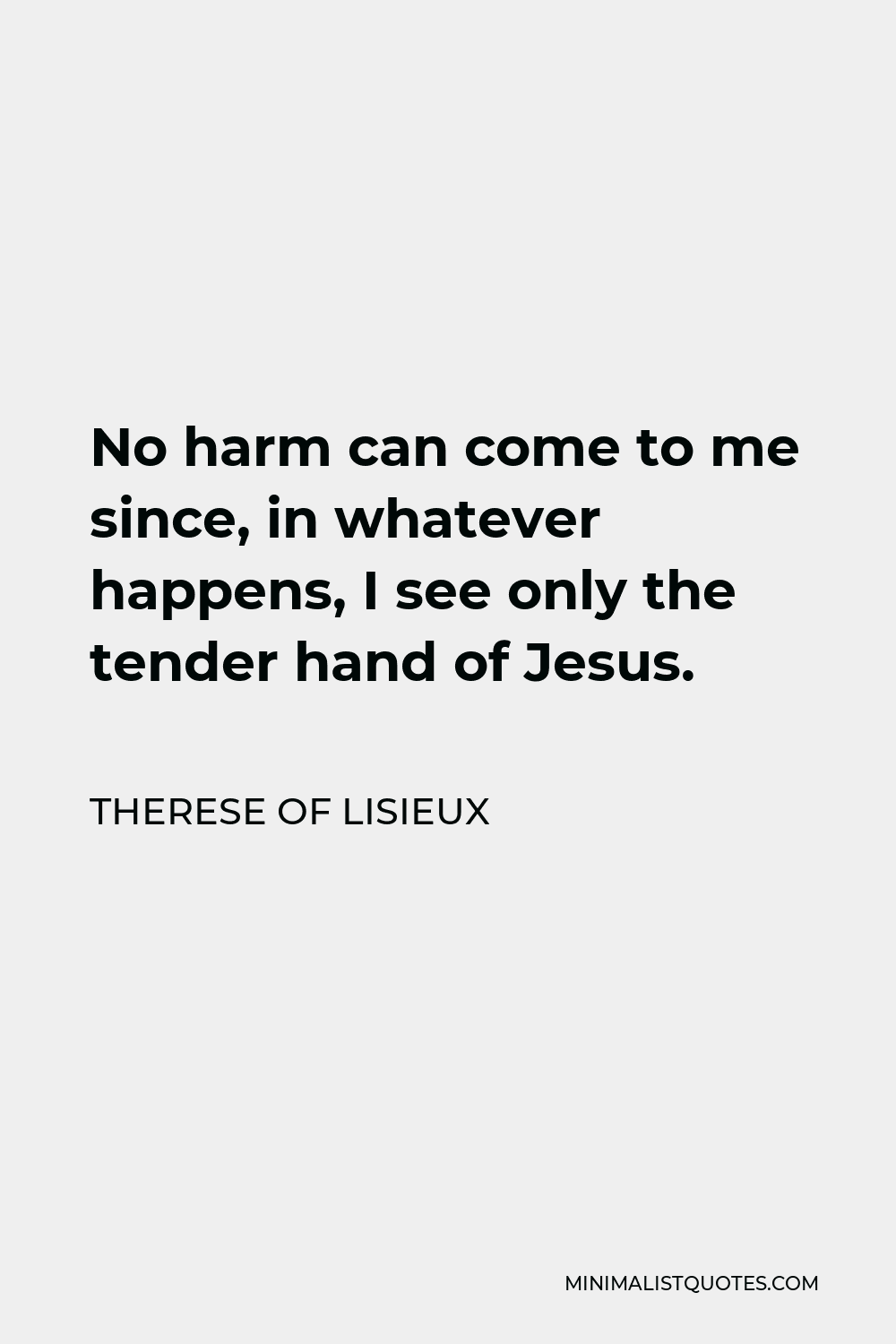 Therese of Lisieux Quote - No harm can come to me since, in whatever happens, I see only the tender hand of Jesus.