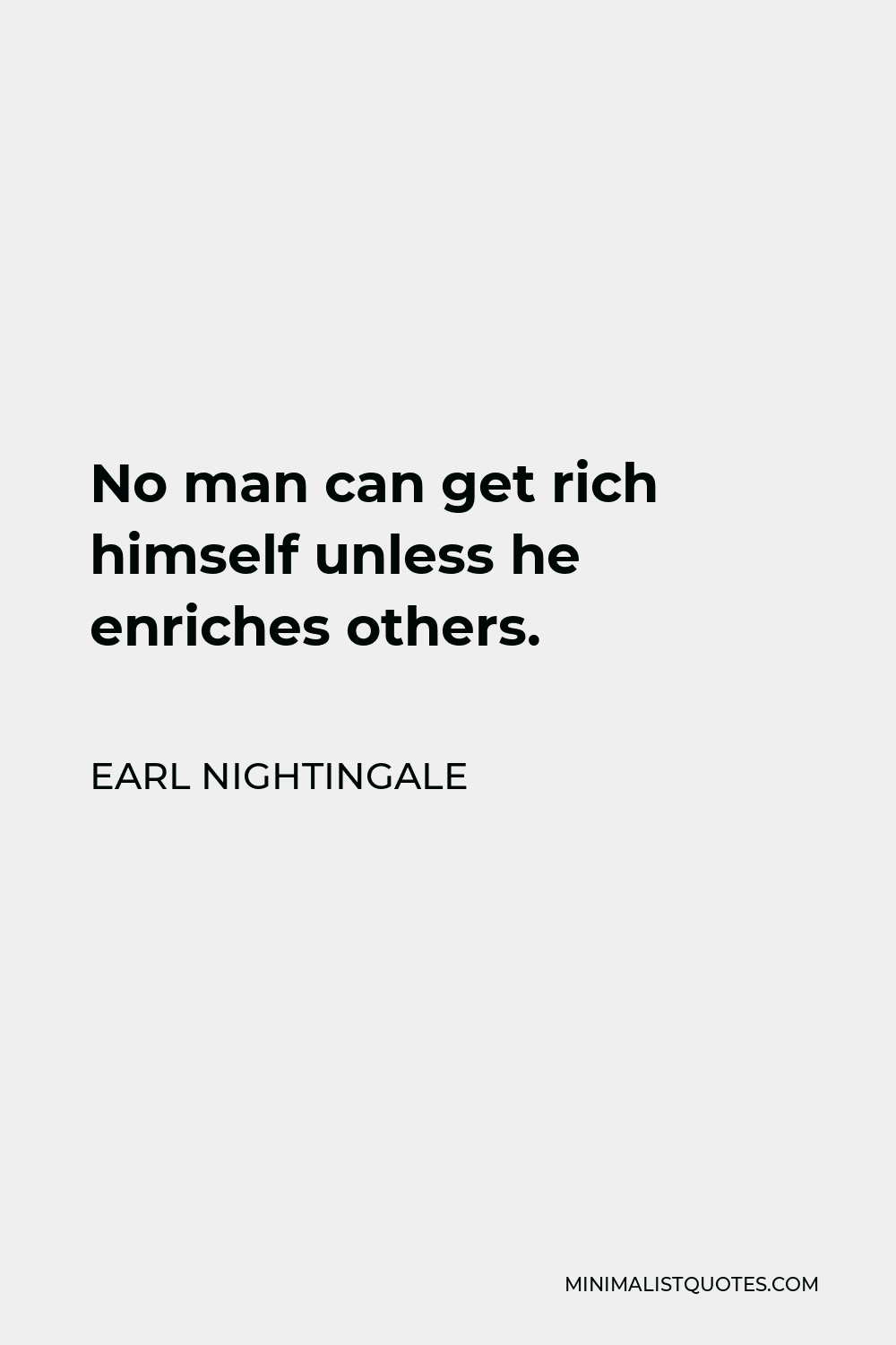 Earl Nightingale Quote - No man can get rich himself unless he enriches others.