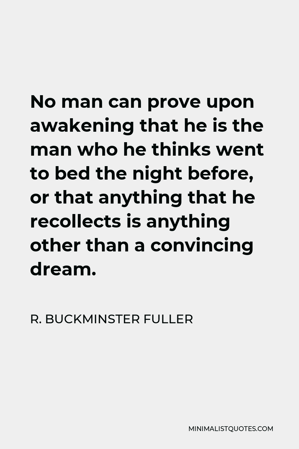 R Buckminster Fuller Quote No Man Can Prove Upon Awakening That He Is The Man Who He Thinks 