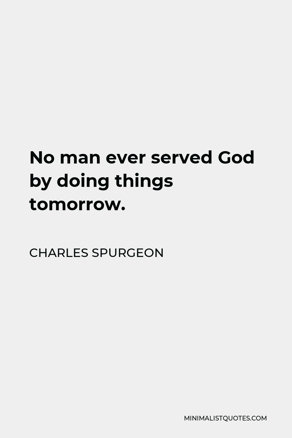 Charles Spurgeon Quote - No man ever served God by doing things tomorrow.