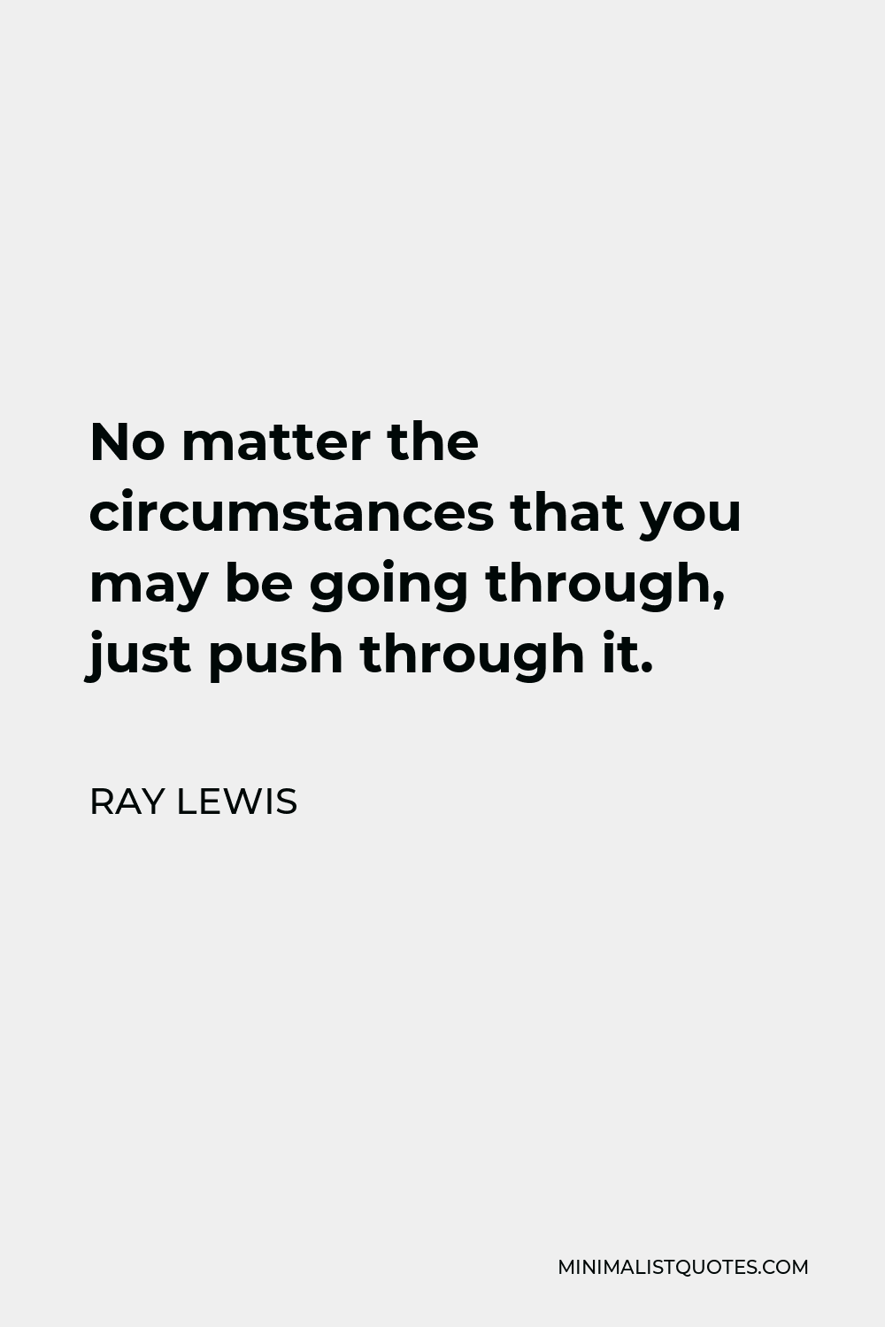 Ray Lewis Quote - No matter the circumstances that you may be going through, just push through it.