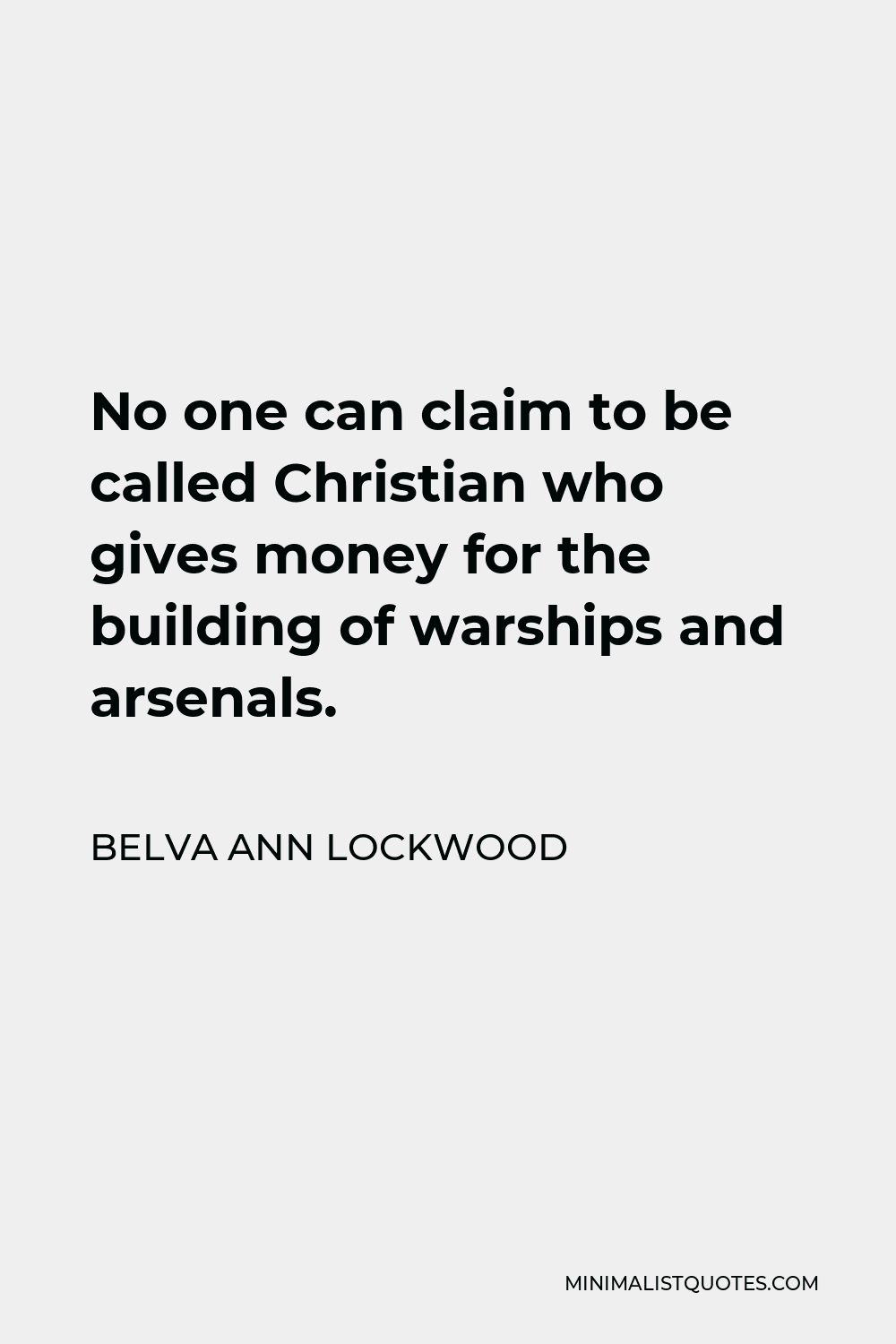 Belva Ann Lockwood Quote - No one can claim to be called Christian who gives money for the building of warships and arsenals.