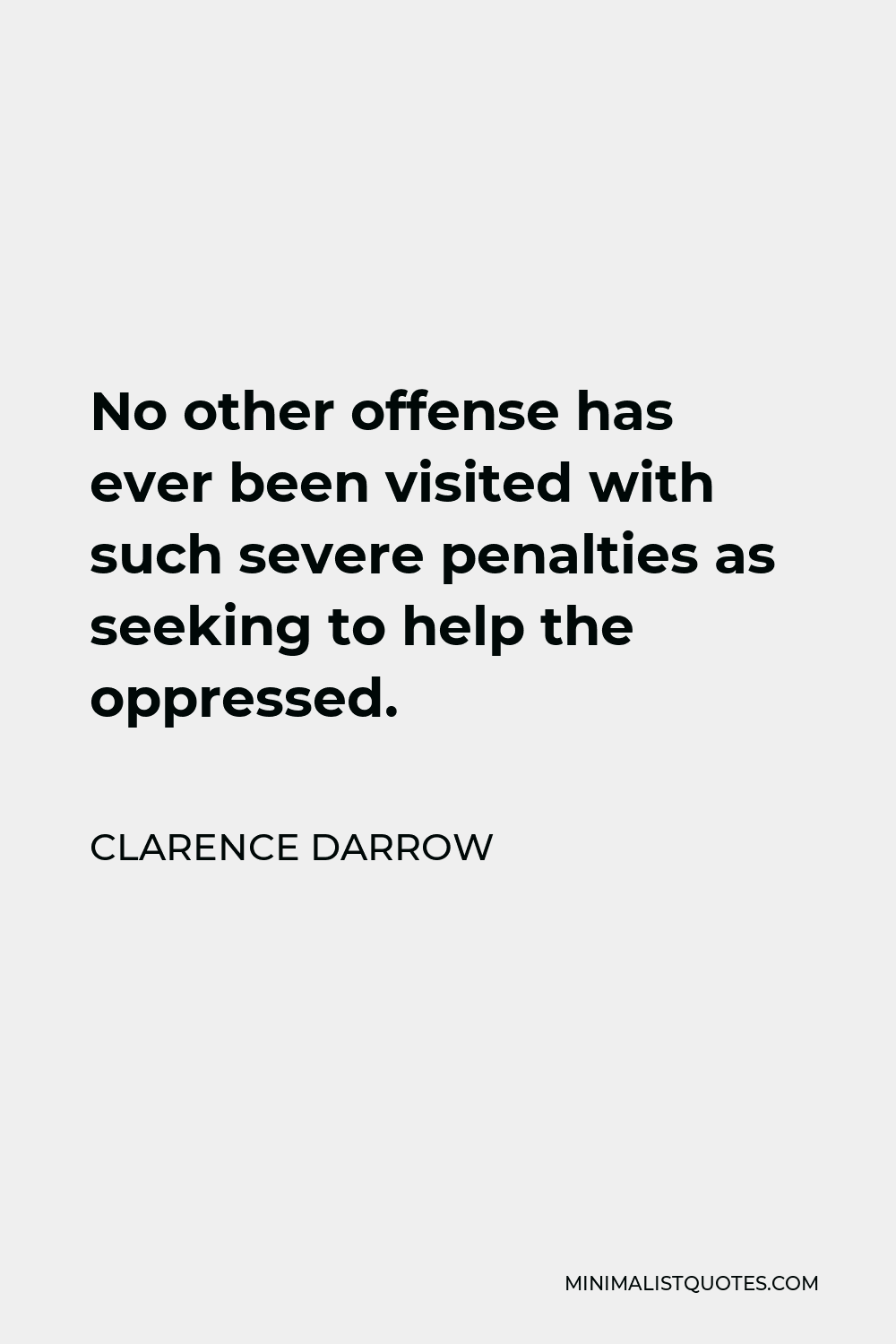 Clarence Darrow Quote - No other offense has ever been visited with such severe penalties as seeking to help the oppressed.