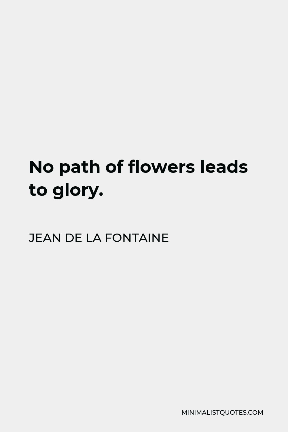 Jean de La Fontaine Quote - No path of flowers leads to glory.