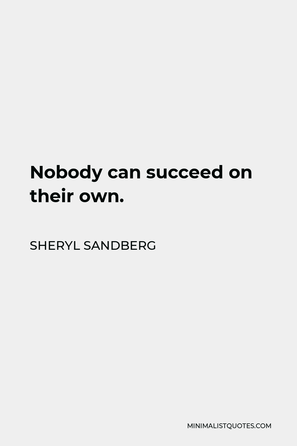 Sheryl Sandberg Quote - Nobody can succeed on their own.