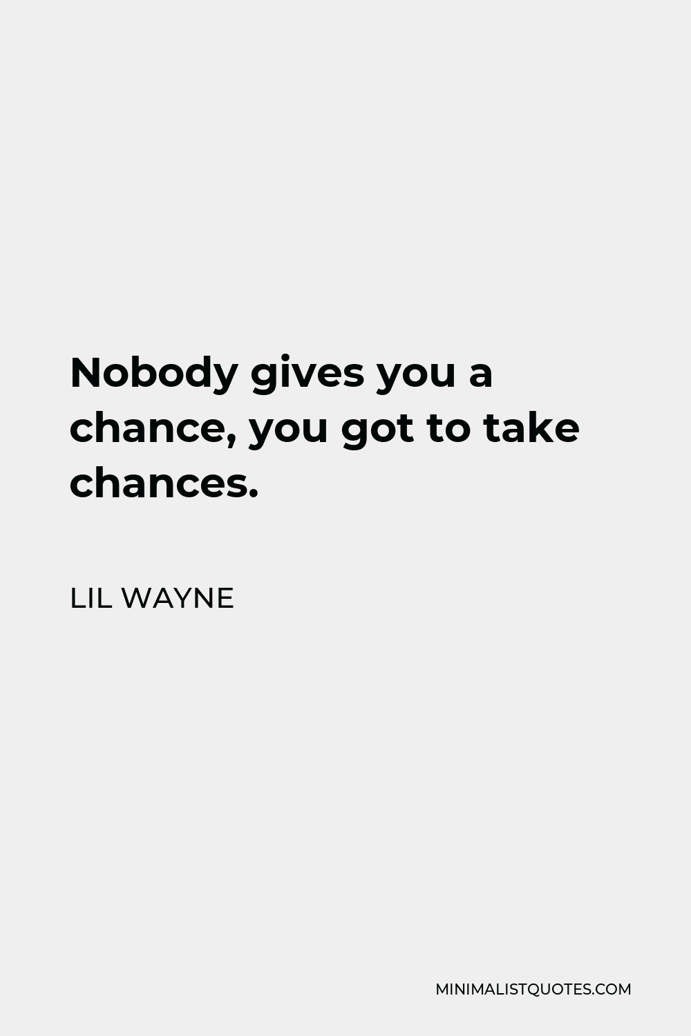 Lil Wayne Quote - Nobody gives you a chance, you got to take chances.