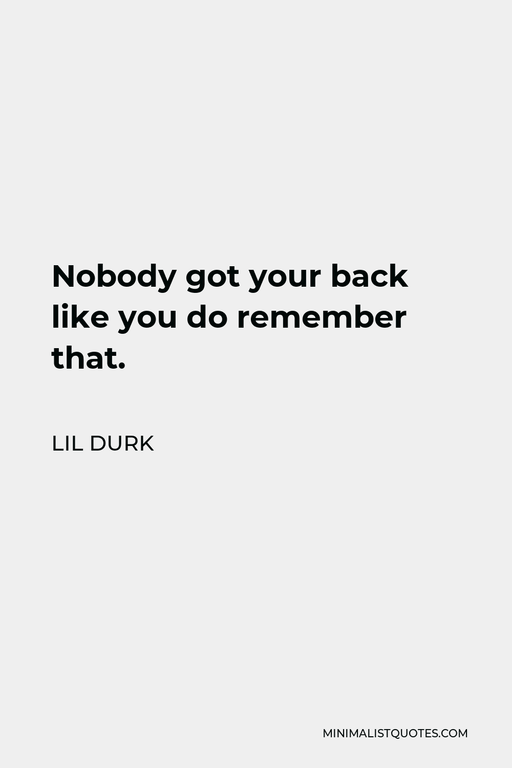 Lil Durk Quote - Nobody got your back like you do remember that.
