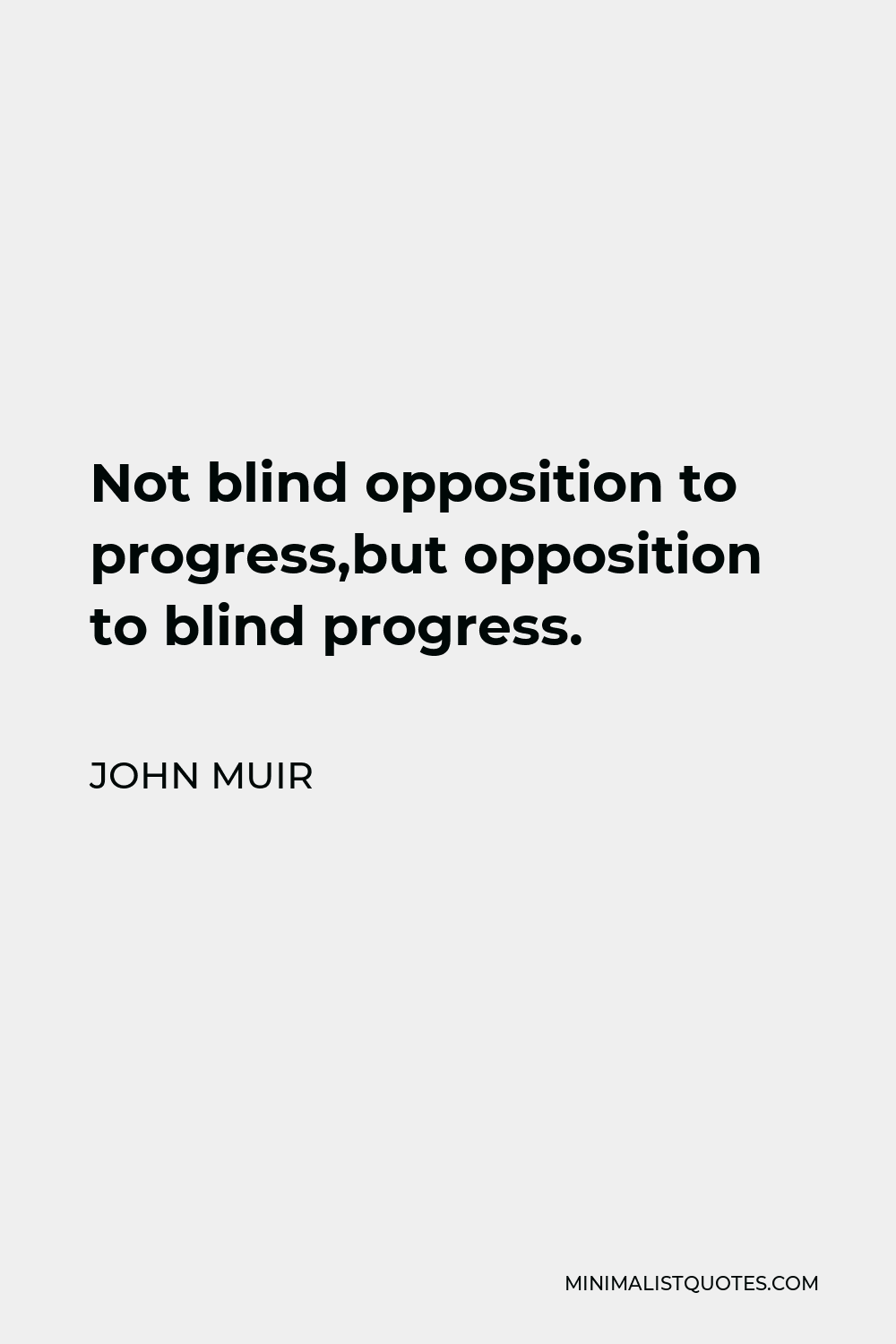 John Muir Quote - Not blind opposition to progress,but opposition to blind progress.