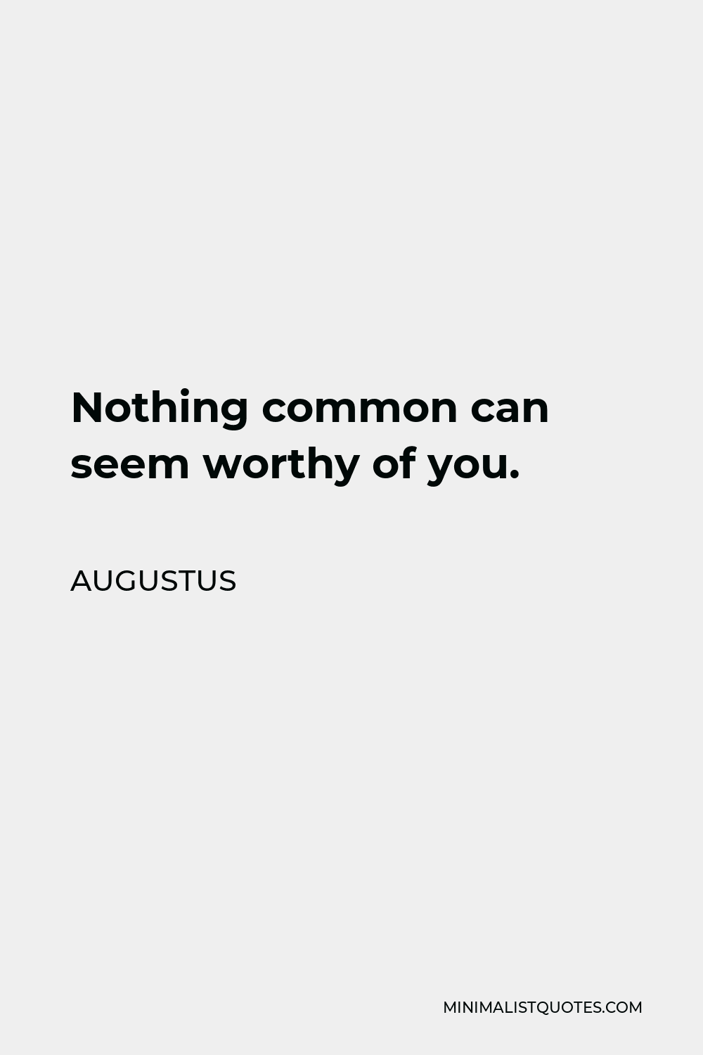 augustus-quote-nothing-common-can-seem-worthy-of-you