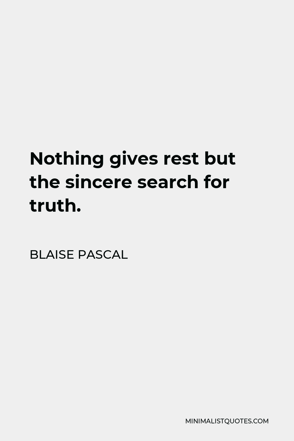 Blaise Pascal Quote - Nothing gives rest but the sincere search for truth.