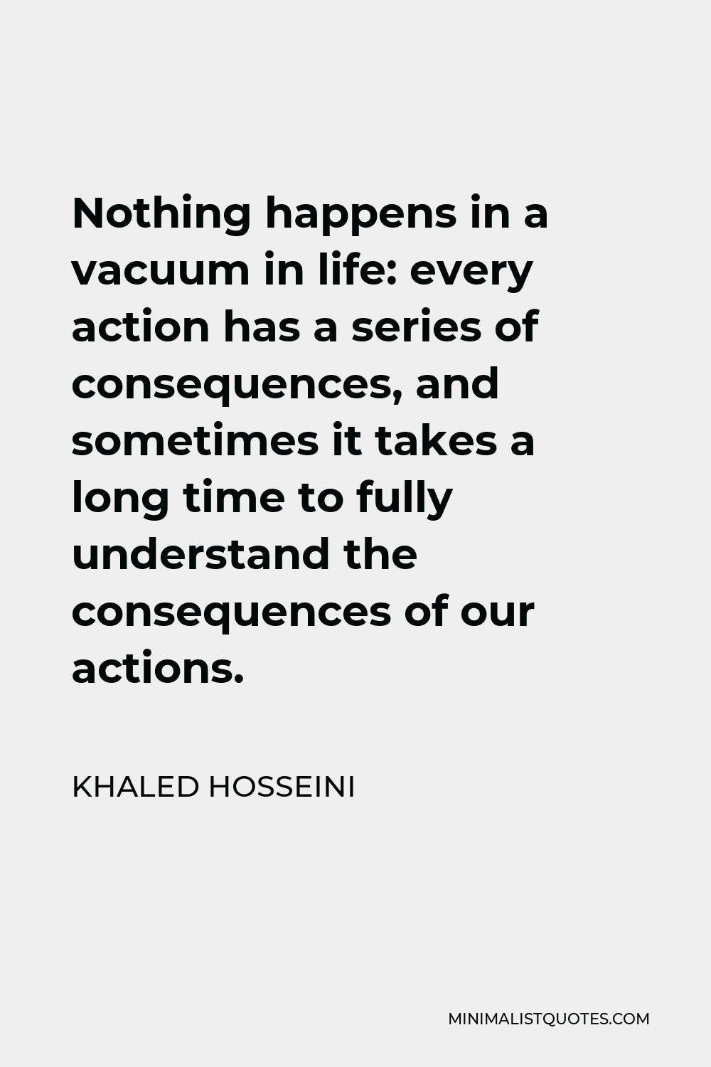 Khaled Hosseini Quote Nothing happens in a vacuum in life every