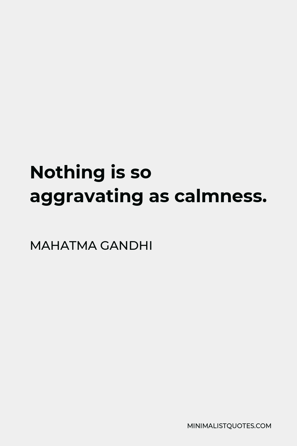 Mahatma Gandhi Quote - Nothing is so aggravating as calmness.