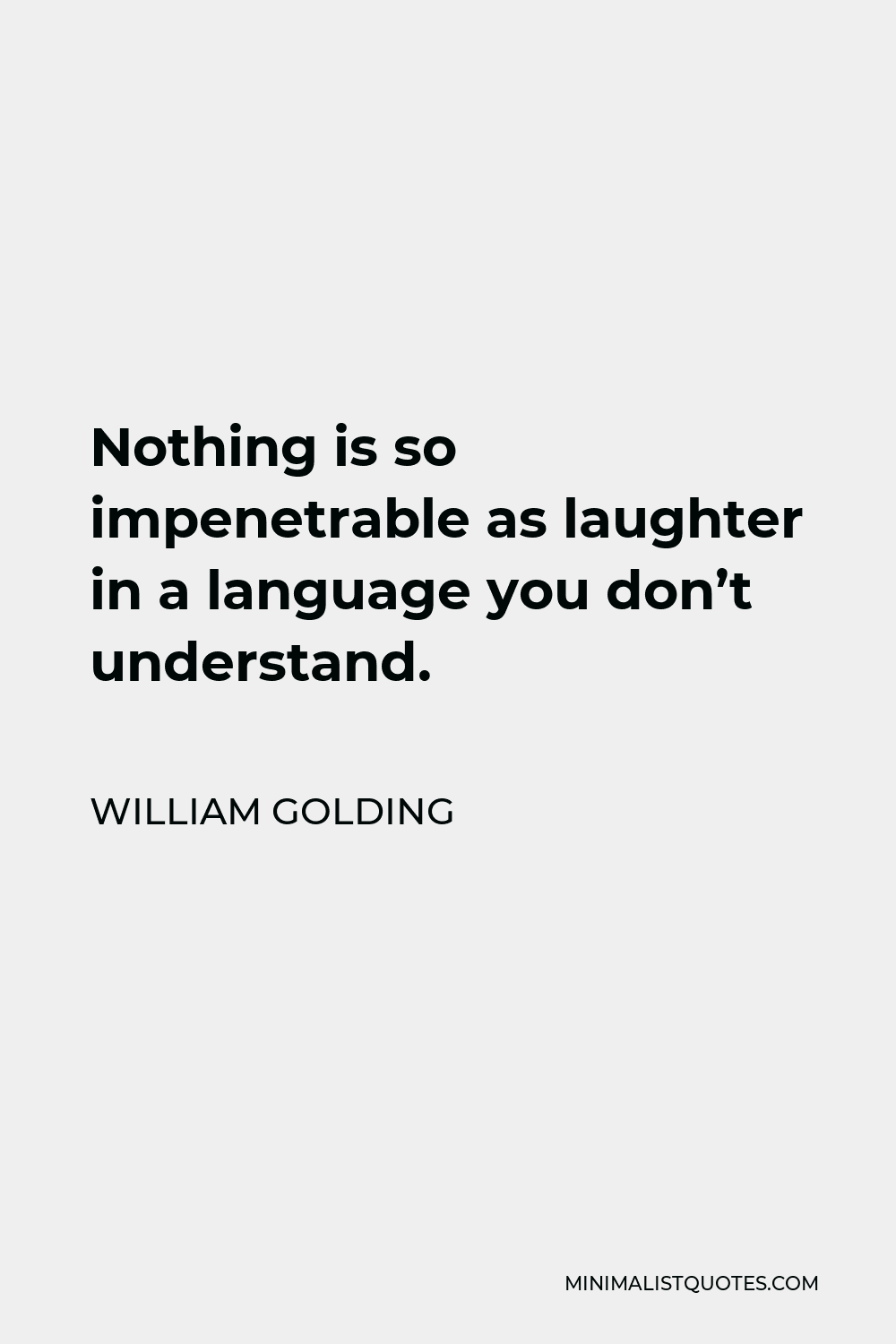 William Golding Quote - Nothing is so impenetrable as laughter in a language you don’t understand.