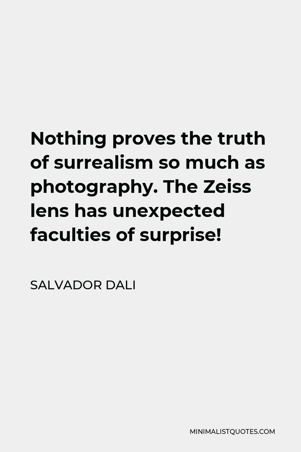 Salvador Dali Quote - Nothing proves the truth of surrealism so much as photography. The Zeiss lens has unexpected faculties of surprise!