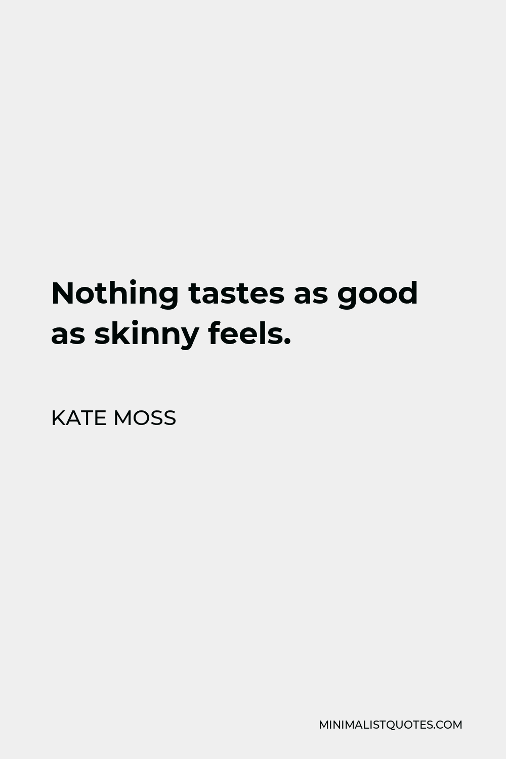 Kate Moss Quote - Nothing tastes as good as skinny feels.