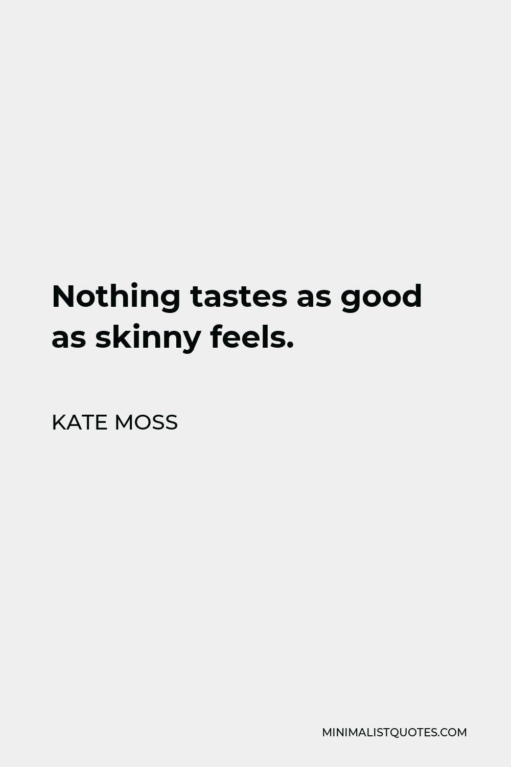 Kate Moss Quote Nothing Tastes As Good As Skinny Feels 