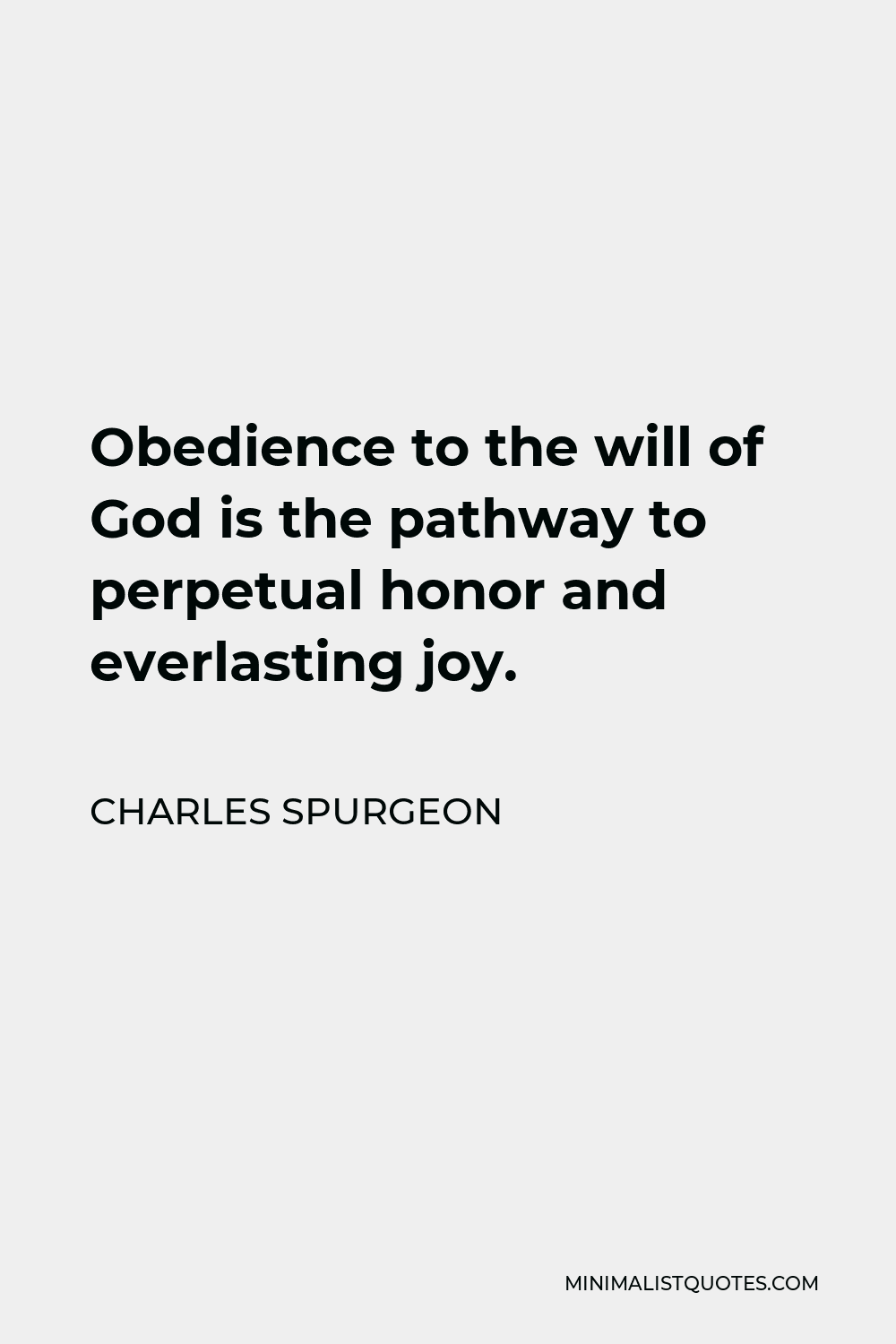Charles Spurgeon Quote - Obedience to the will of God is the pathway to perpetual honor and everlasting joy.