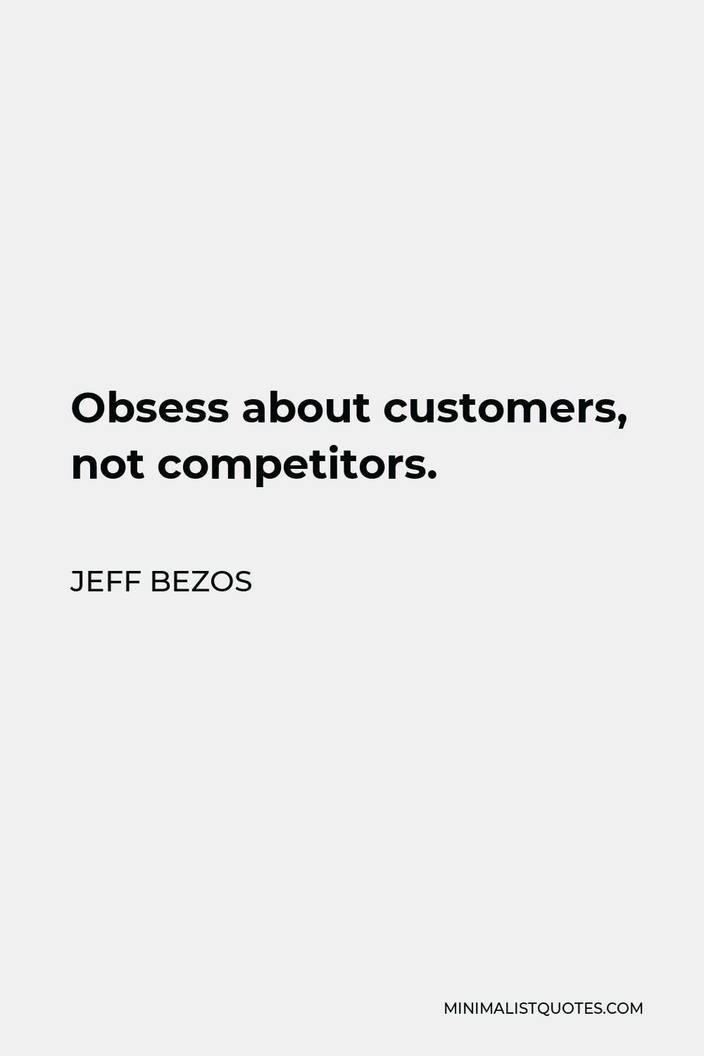 Jeff Bezos Quote - Obsess about customers, not competitors.