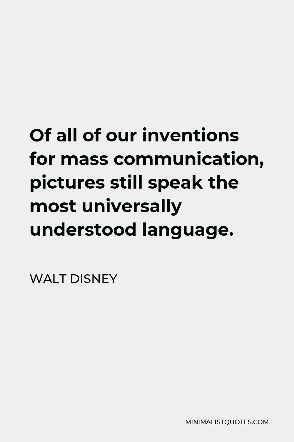 Walt Disney Quote - Of all of our inventions for mass communication, pictures still speak the most universally understood language.