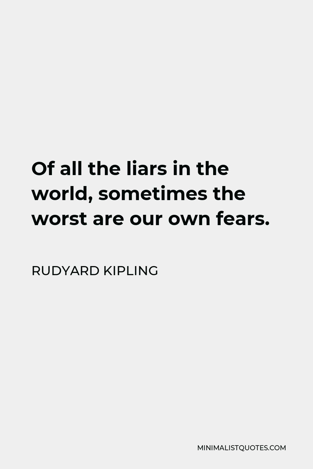Rudyard Kipling Quote - Of all the liars in the world, sometimes the worst are our own fears.