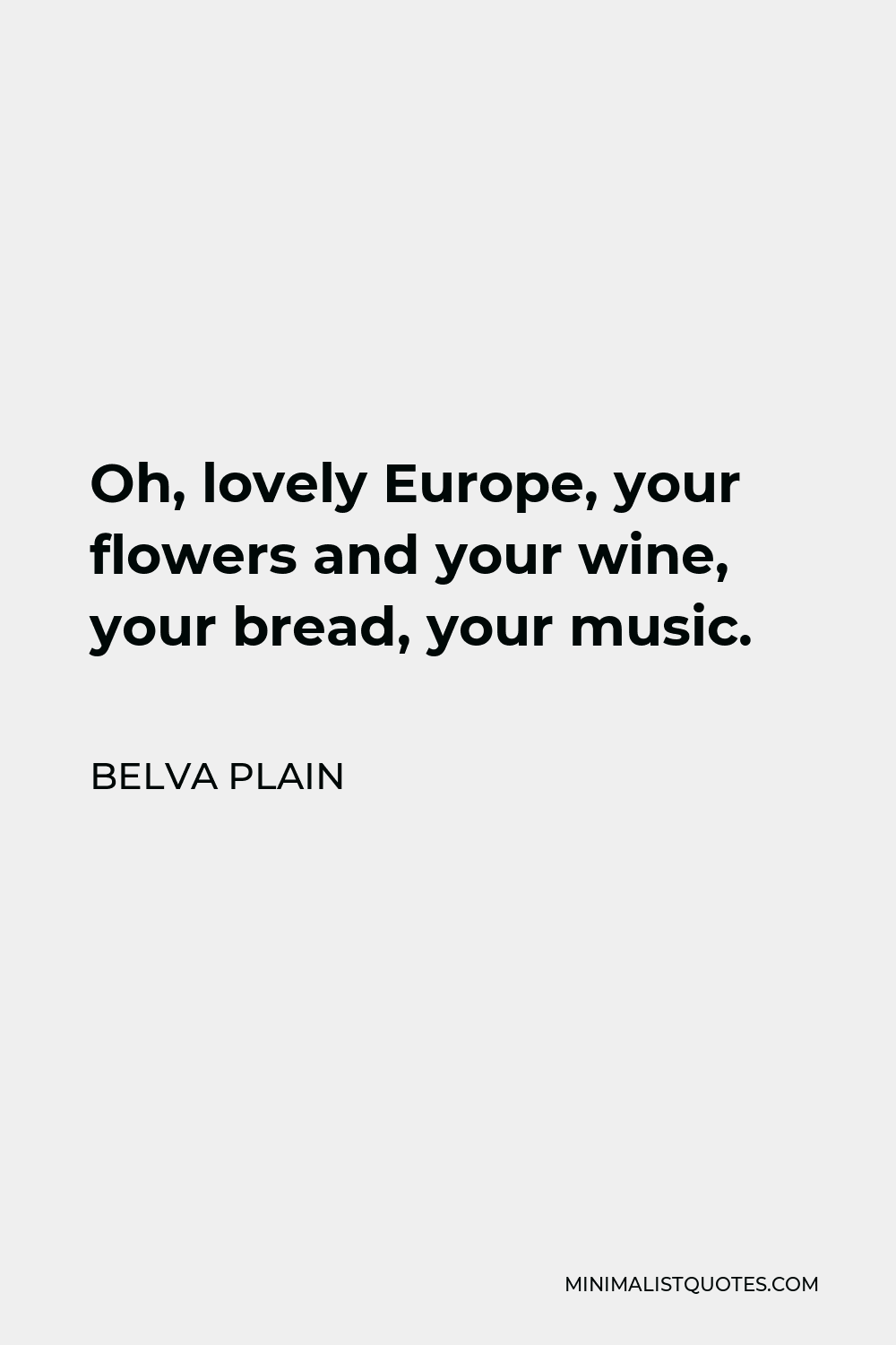 Belva Plain Quote - Oh, lovely Europe, your flowers and your wine, your bread, your music.