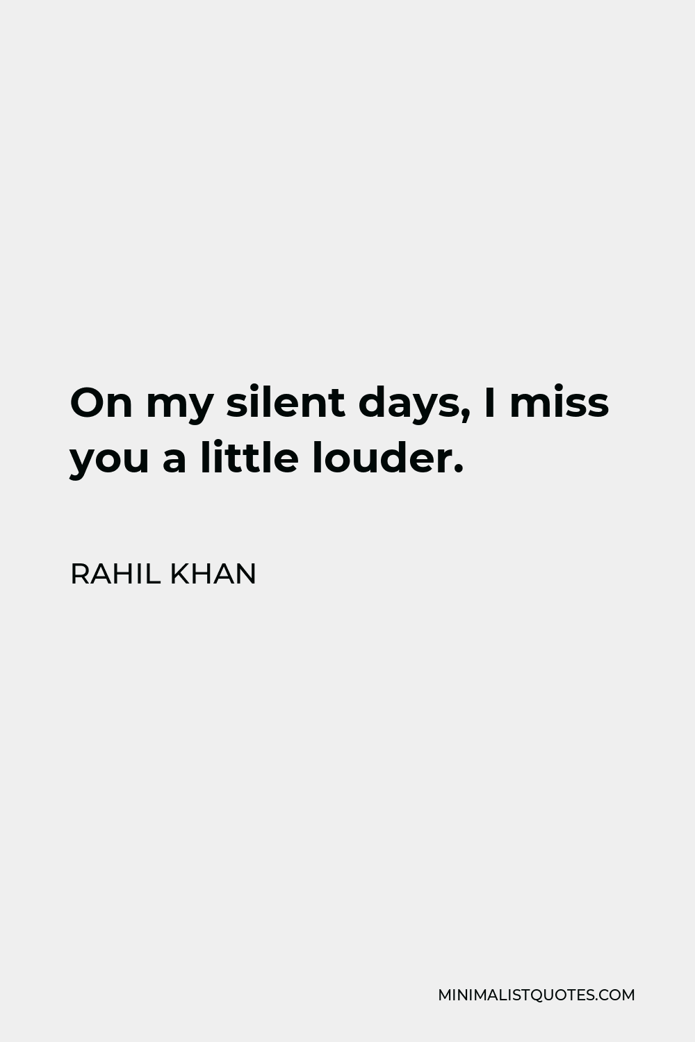 Rahil Khan Quote - On my silent days, I miss you a little louder.