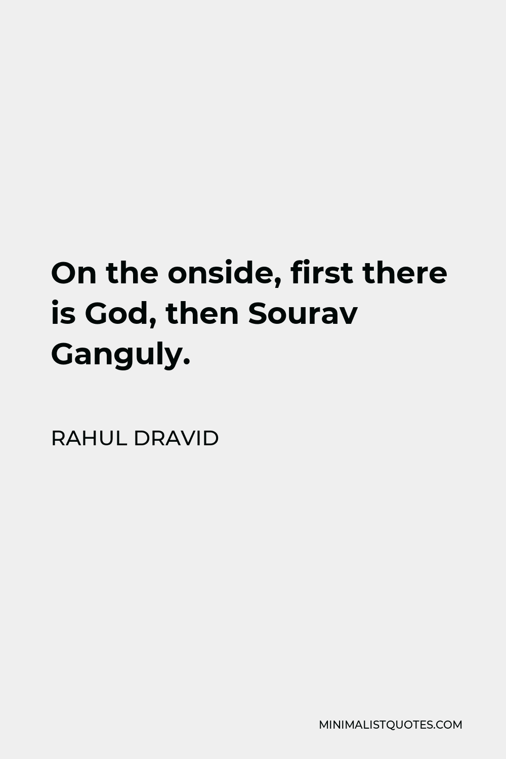 Rahul Dravid Quote - On the onside, first there is God, then Sourav Ganguly.
