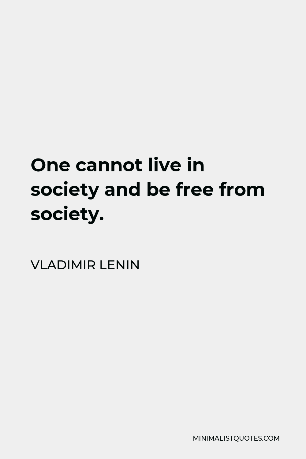 Vladimir Lenin Quote - One cannot live in society and be free from society.