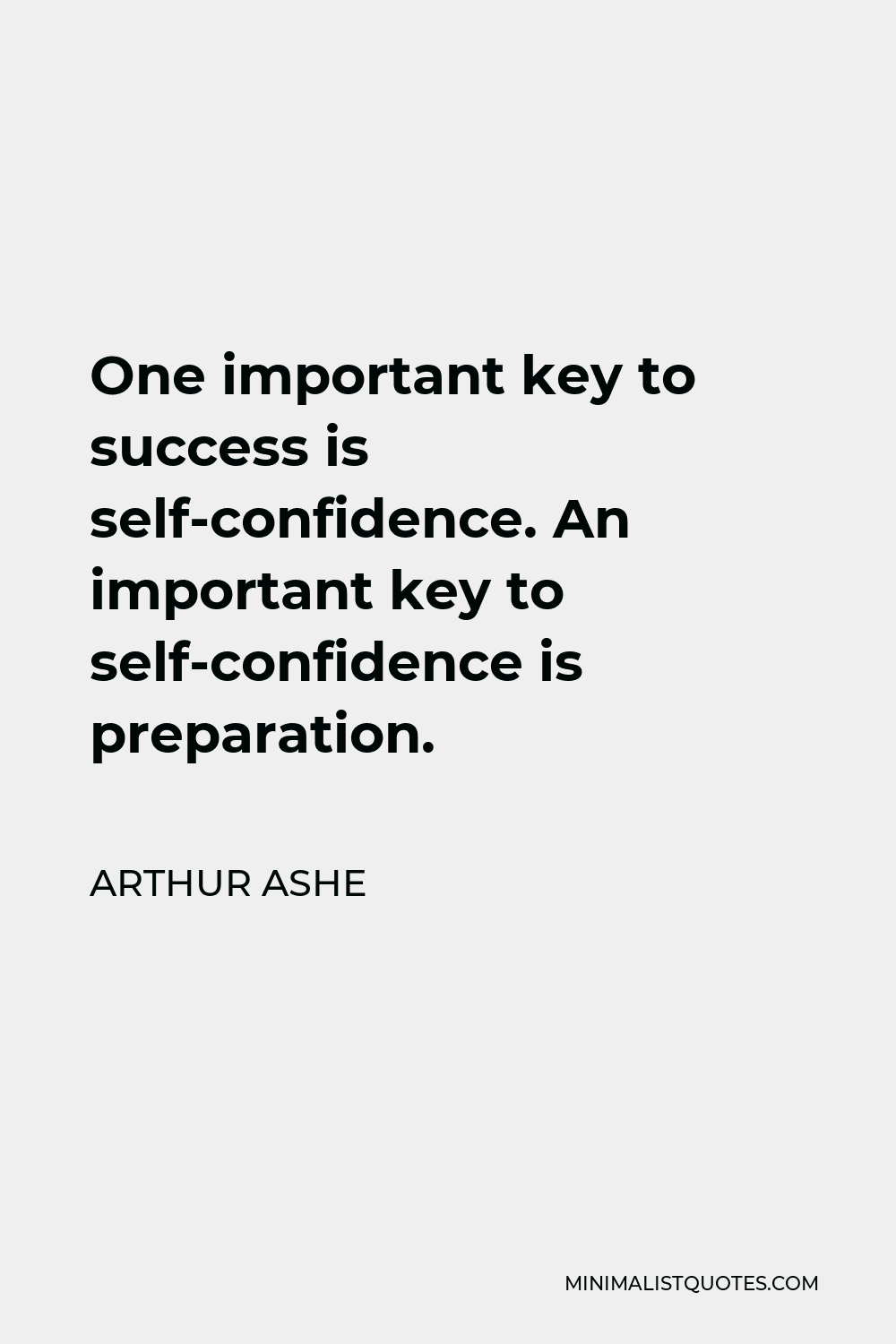 Arthur Ashe Quote - One important key to success is self-confidence. An important key to self-confidence is preparation.