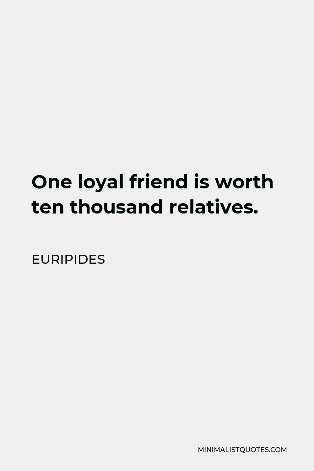 euripides-quote-one-loyal-friend-is-worth-ten-thousand-relatives