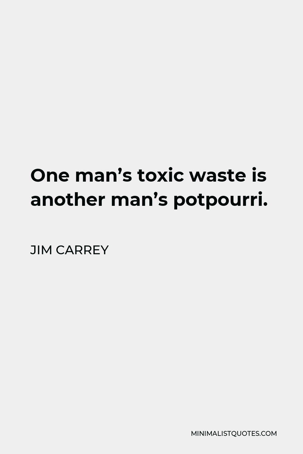 Jim Carrey Quote - One man’s toxic waste is another man’s potpourri.
