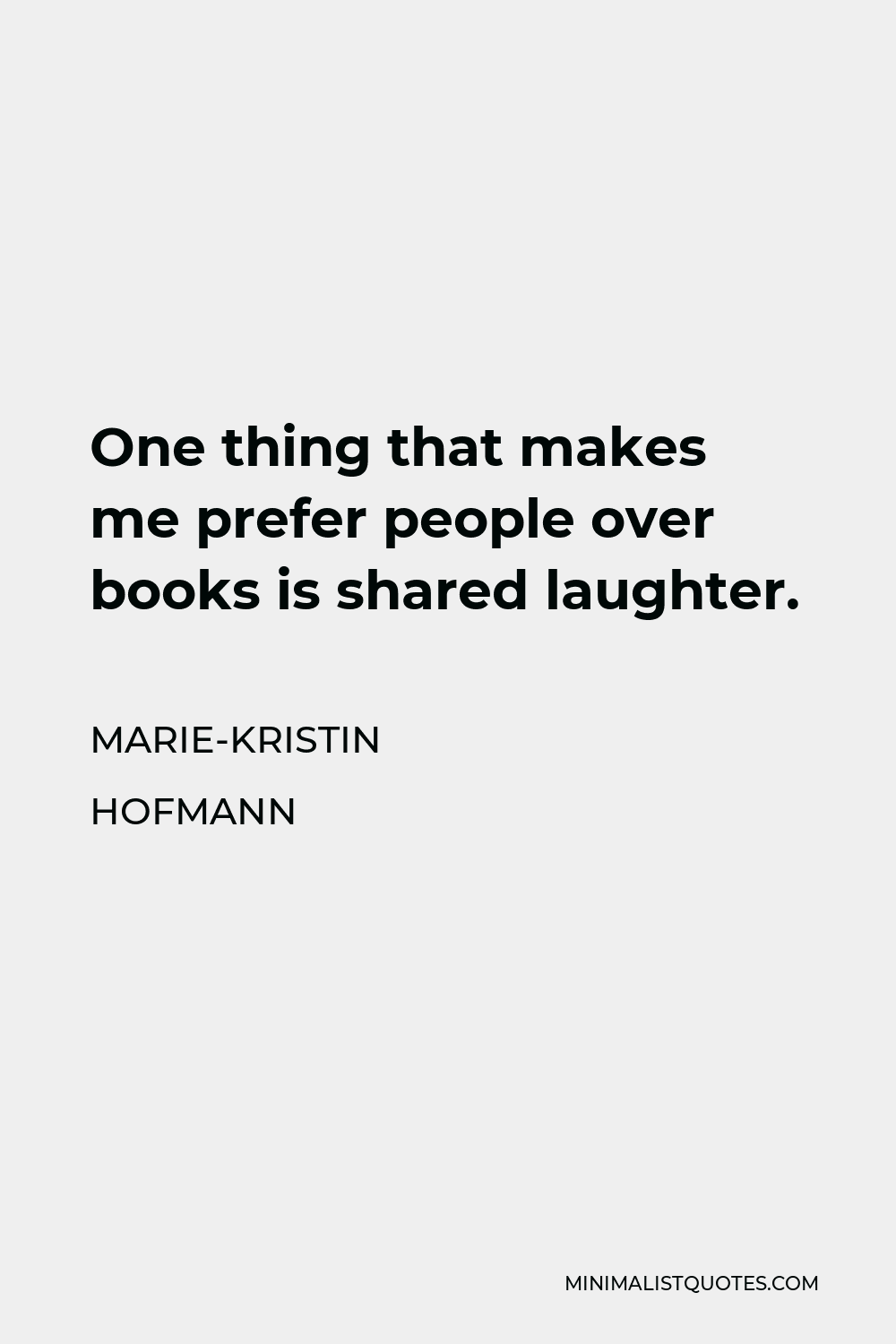 Marie-Kristin Hofmann Quote - One thing that makes me prefer people over books is shared laughter.
