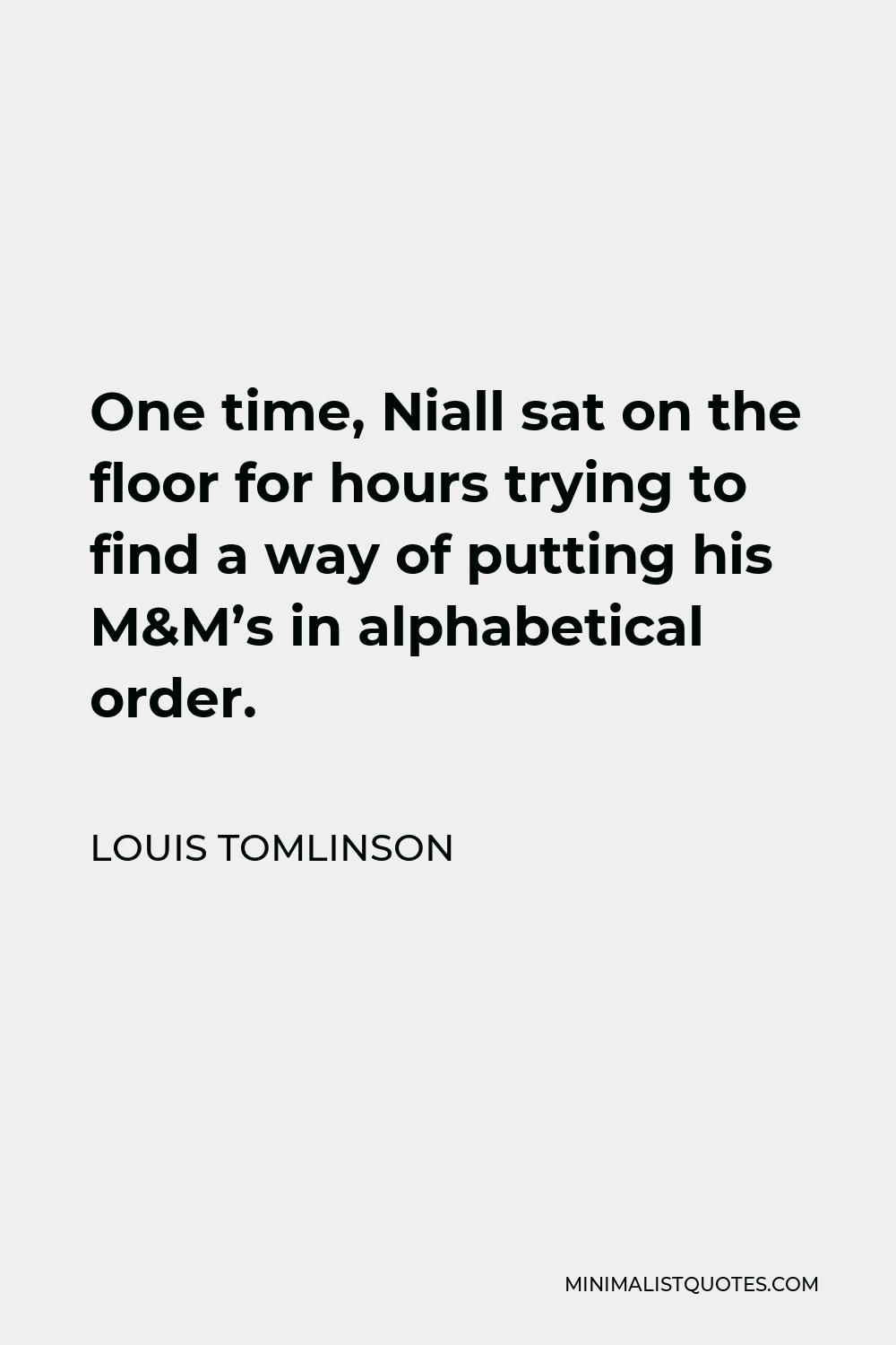 Louis Tomlinson Quote - One time, Niall sat on the floor for hours trying to find a way of putting his M&M’s in alphabetical order.