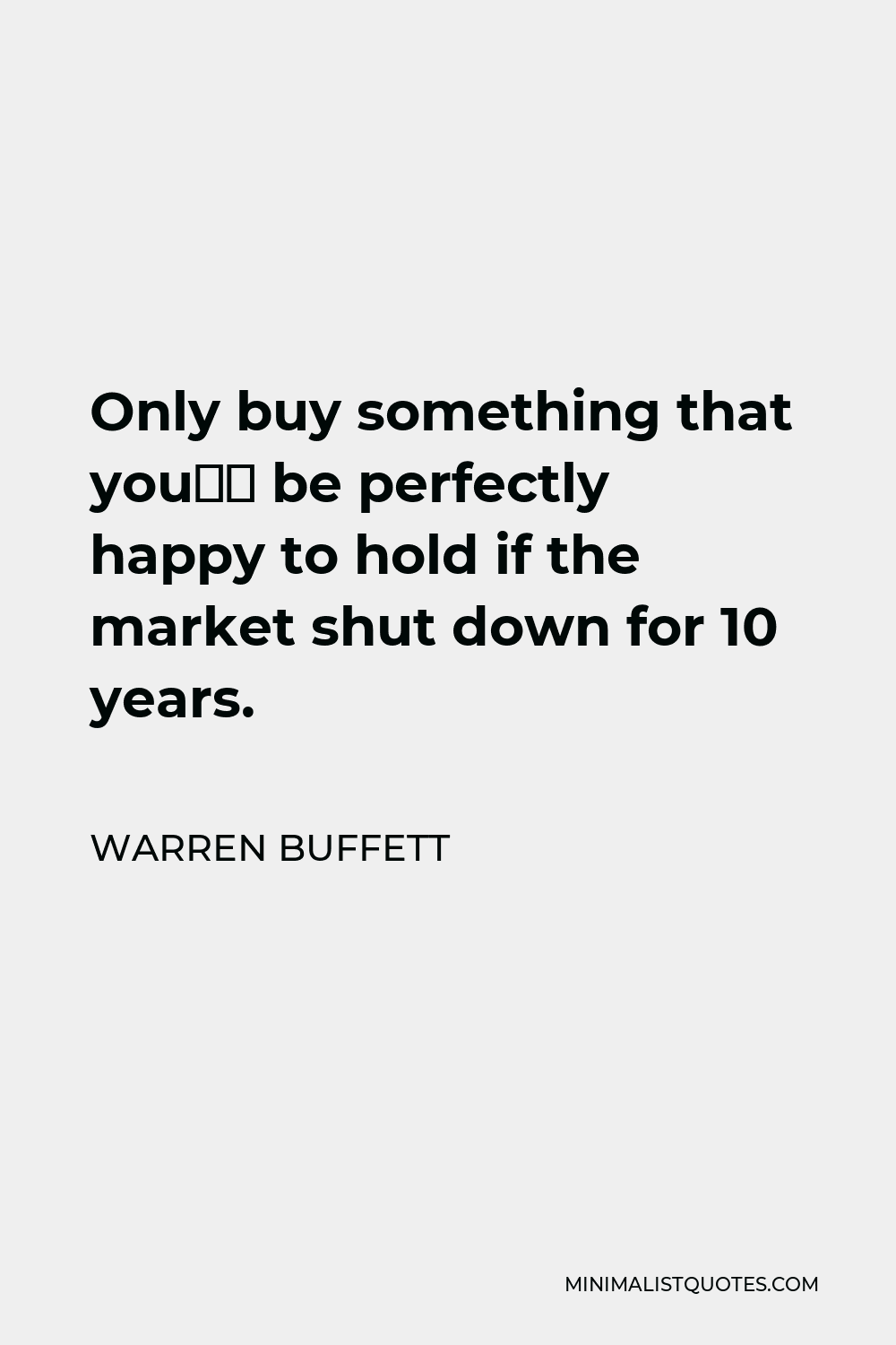 Warren Buffett Quote: Only buy something that you’d be perfectly happy ...