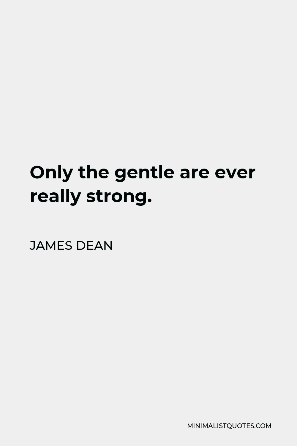 James Dean Quote - Only the gentle are ever really strong.