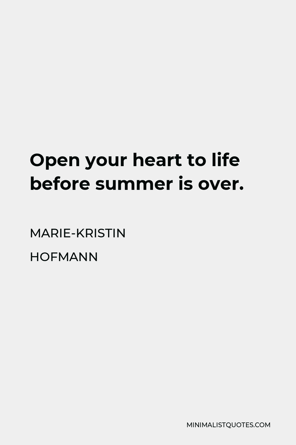 Marie-Kristin Hofmann Quote - Open your heart to life before summer is over.